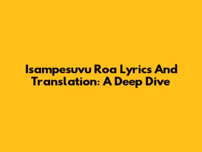 Isampesuvu Roa Lyrics And Translation: A Deep Dive