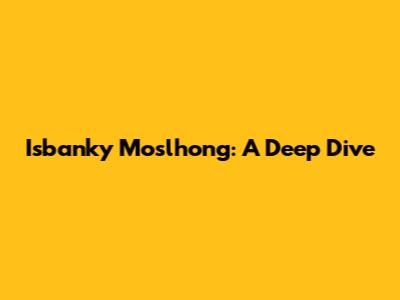 Isbanky Moslhong: A Deep Dive