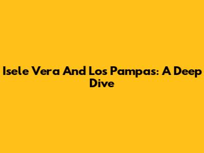 Isele Vera And Los Pampas: A Deep Dive