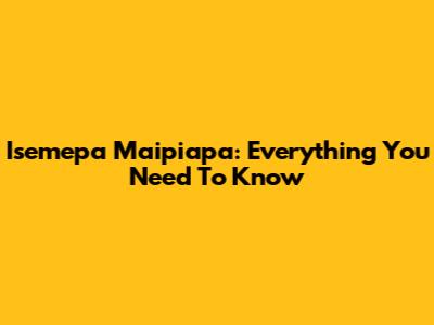 Isemepa Maipiapa: Everything You Need To Know