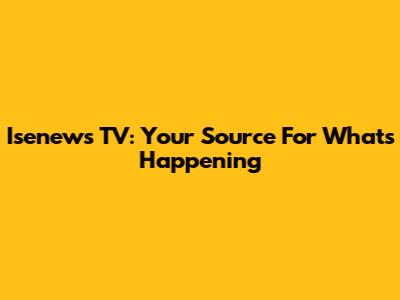 Isenews TV: Your Source For What's Happening