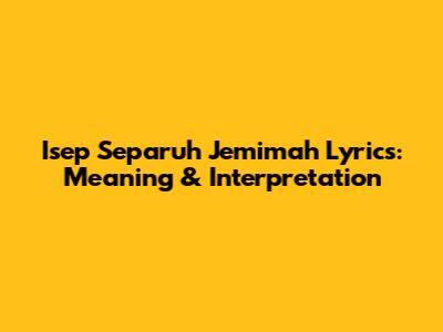 Isep Separuh Jemimah Lyrics: Meaning & Interpretation