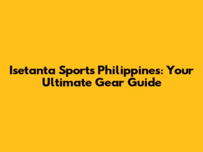 Isetanta Sports Philippines: Your Ultimate Gear Guide