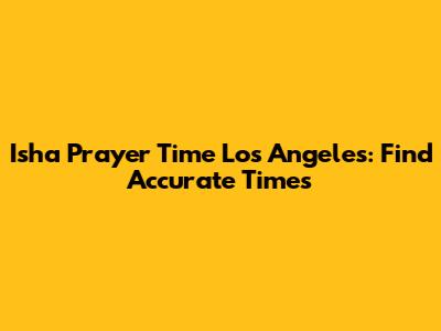 Isha Prayer Time Los Angeles: Find Accurate Times