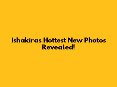 Ishakira's Hottest New Photos Revealed!