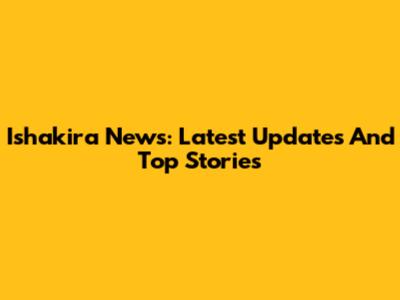 Ishakira News: Latest Updates And Top Stories