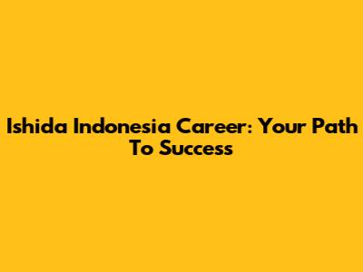Ishida Indonesia Career: Your Path To Success