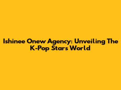 Ishinee Onew Agency: Unveiling The K-Pop Star's World