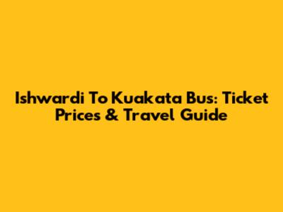 Ishwardi To Kuakata Bus: Ticket Prices & Travel Guide