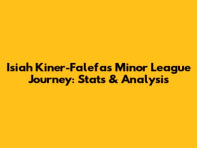 Isiah Kiner-Falefa's Minor League Journey: Stats & Analysis