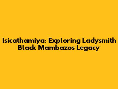 Isicathamiya: Exploring Ladysmith Black Mambazo's Legacy