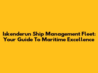 Iskenderun Ship Management Fleet: Your Guide To Maritime Excellence