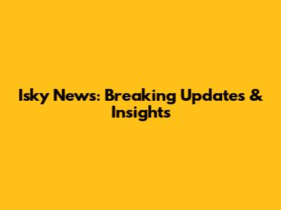 Isky News: Breaking Updates & Insights