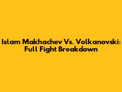 Islam Makhachev Vs. Volkanovski: Full Fight Breakdown