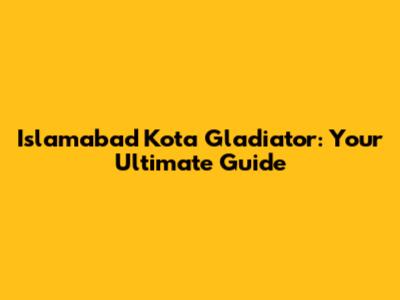 Islamabad Kota Gladiator: Your Ultimate Guide