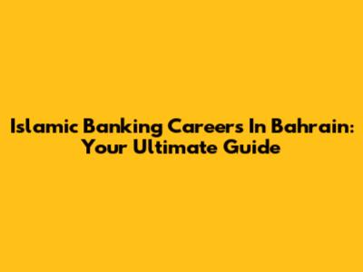 Islamic Banking Careers In Bahrain: Your Ultimate Guide