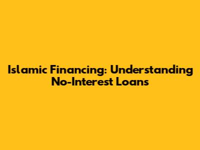 Islamic Financing: Understanding No-Interest Loans