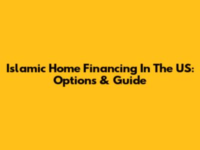 Islamic Home Financing In The US: Options & Guide