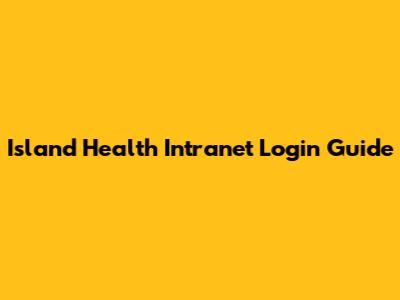 Island Health Intranet Login Guide