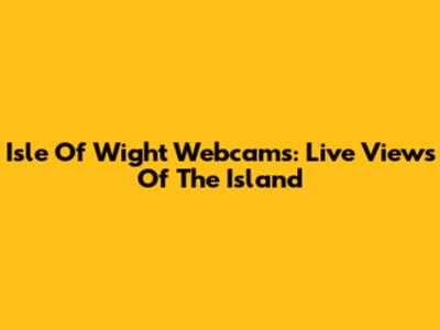 Isle Of Wight Webcams: Live Views Of The Island