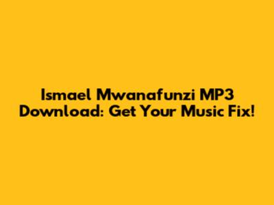 Ismael Mwanafunzi MP3 Download: Get Your Music Fix!