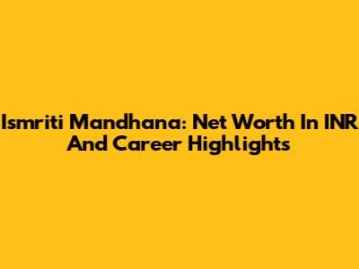 Ismriti Mandhana: Net Worth In INR And Career Highlights