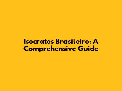 Isocrates Brasileiro: A Comprehensive Guide
