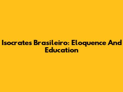 Isocrates Brasileiro: Eloquence And Education