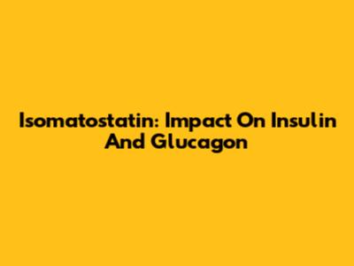 Isomatostatin: Impact On Insulin And Glucagon