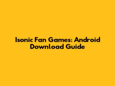 Isonic Fan Games: Android Download Guide