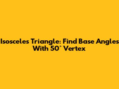 Isosceles Triangle: Find Base Angles With 50° Vertex