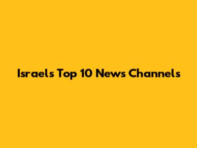 Israel's Top 10 News Channels