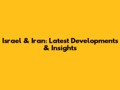 Israel & Iran: Latest Developments & Insights
