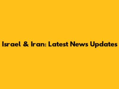 Israel & Iran: Latest News Updates