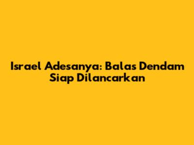 Israel Adesanya: Balas Dendam Siap Dilancarkan