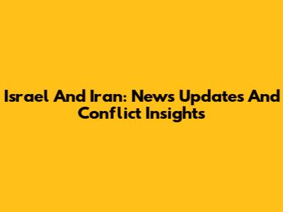 Israel And Iran: News Updates And Conflict Insights