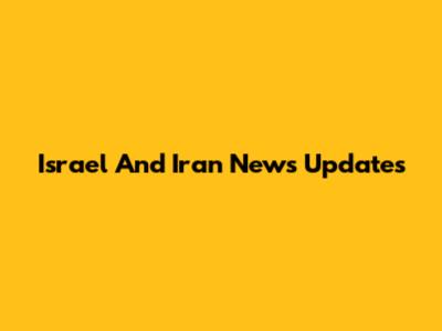 Israel And Iran News Updates