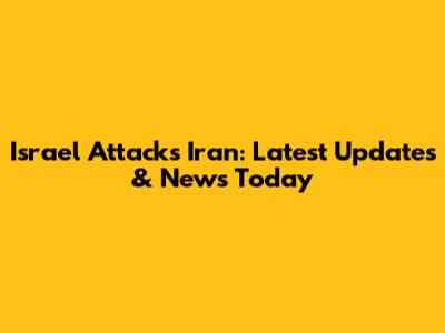 Israel Attacks Iran: Latest Updates & News Today