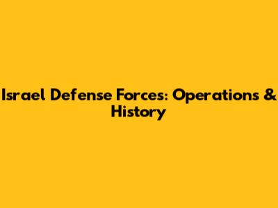 Israel Defense Forces: Operations & History