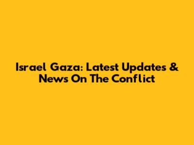 Israel Gaza: Latest Updates & News On The Conflict