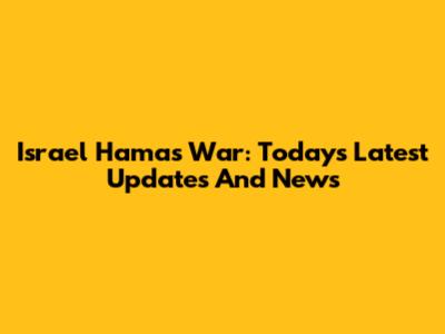 Israel Hamas War: Today's Latest Updates And News