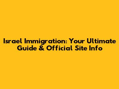 Israel Immigration: Your Ultimate Guide & Official Site Info