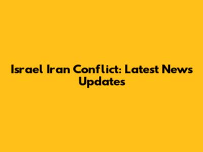 Israel Iran Conflict: Latest News Updates