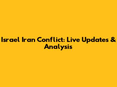 Israel Iran Conflict: Live Updates & Analysis