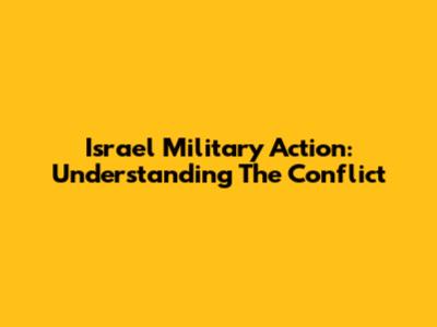 Israel Military Action: Understanding The Conflict