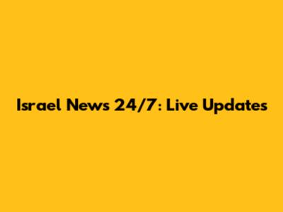 Israel News 24/7: Live Updates