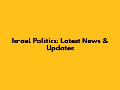Israel Politics: Latest News & Updates