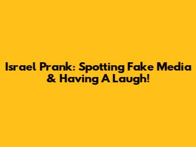 Israel Prank: Spotting Fake Media & Having A Laugh!