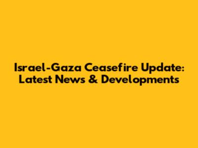 Israel-Gaza Ceasefire Update: Latest News & Developments