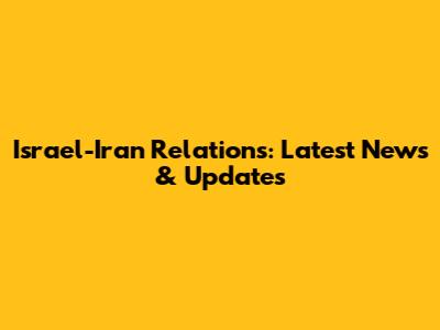 Israel-Iran Relations: Latest News & Updates